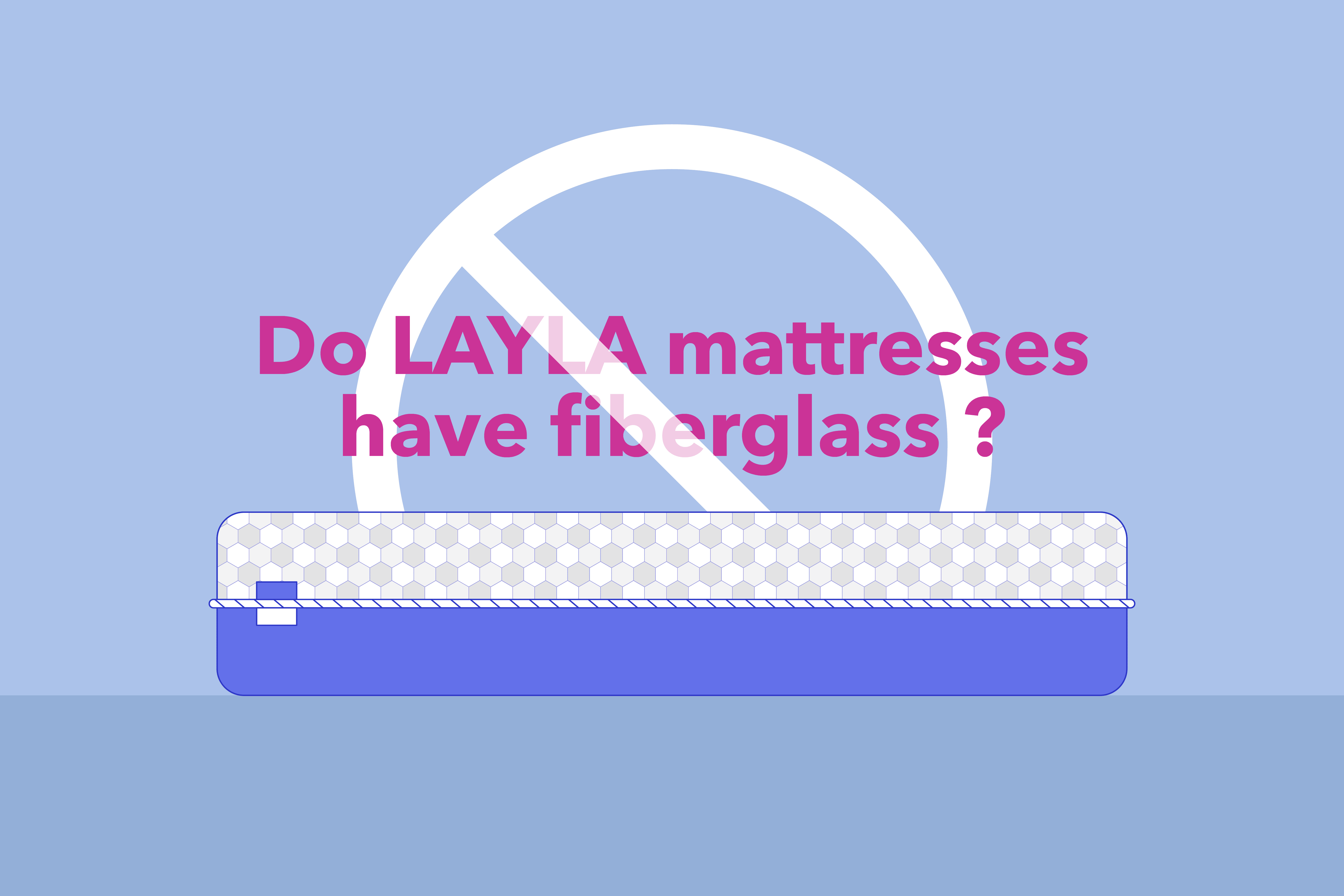 Does the Layla Mattress Have Fiberglass? (2025 Update)