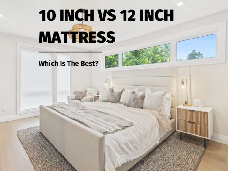 10 Inch Vs 12 Inch Mattress: Which Is The Best? 