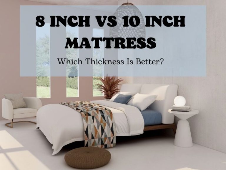 8 Inch Vs 10 Inch Mattress: Which Thickness Is Better?