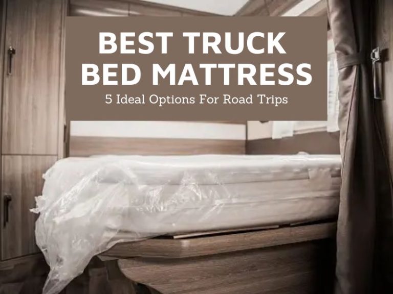 Best Truck Bed Mattress: 5 Ideal Options For Road Trips