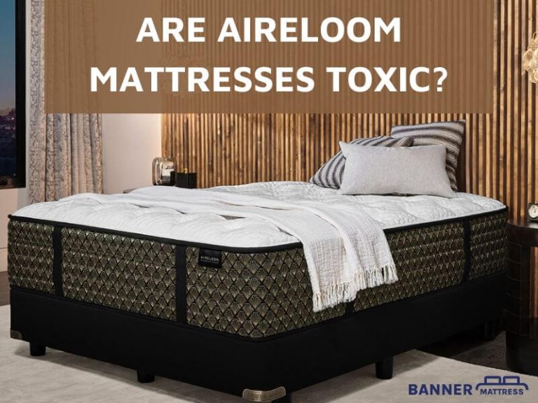 Are Aireloom Mattresses Toxic? The Truth Of A Safe Brand