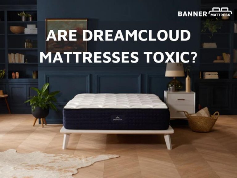 Are DreamCloud Mattresses Toxic? Click For The Answer!