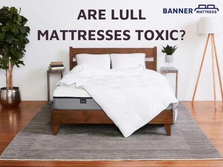 Are Lull Mattresses Toxic? Find The Correct Answer Here!