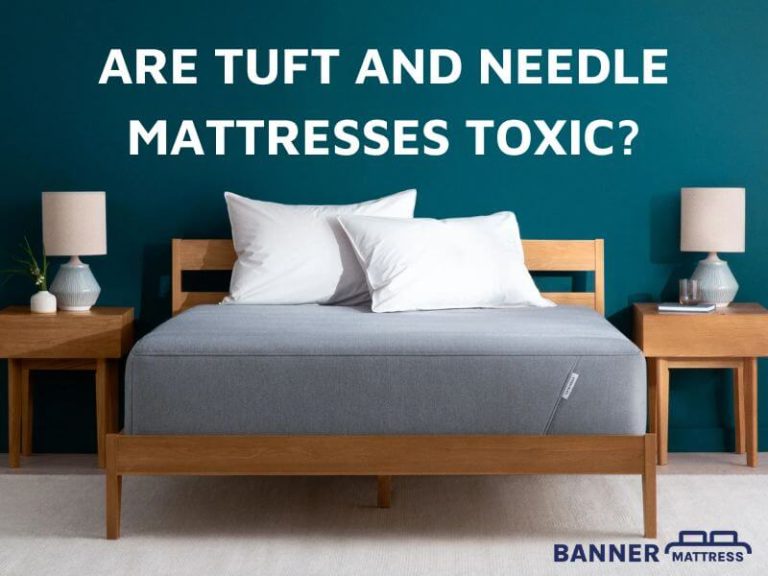 Are Tuft & Needle Mattresses Toxic? (Confirmed By Certifications)