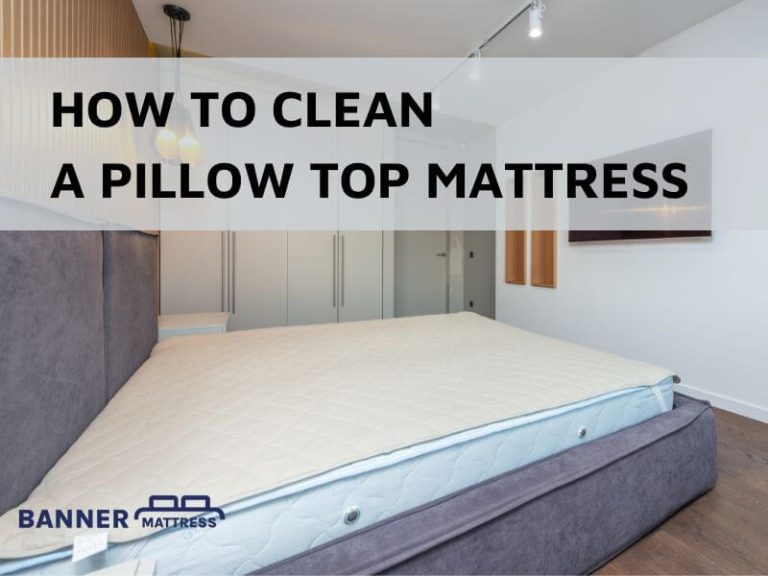 How To Clean A Pillow Top Mattress? (Tools And Steps)