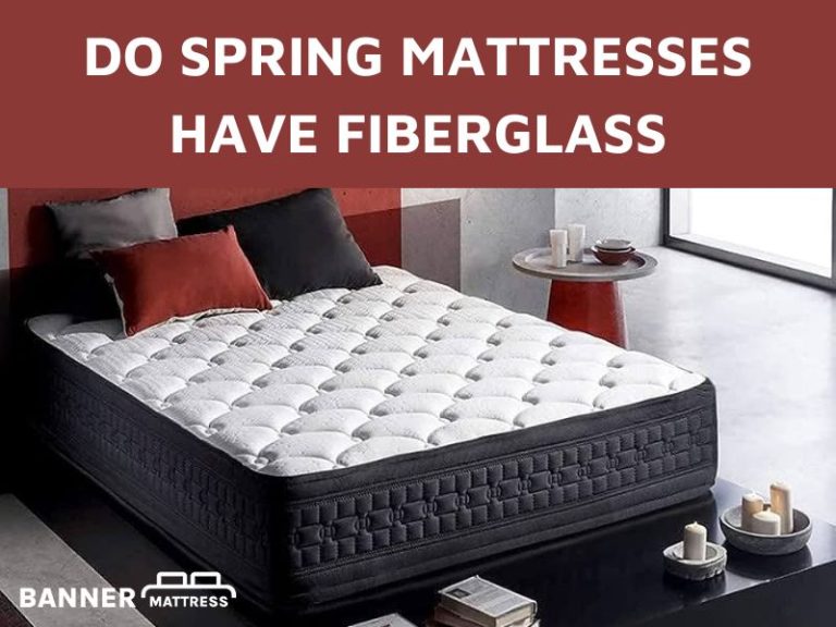 Do Spring Mattresses Have Fiberglass? Click For The Truth